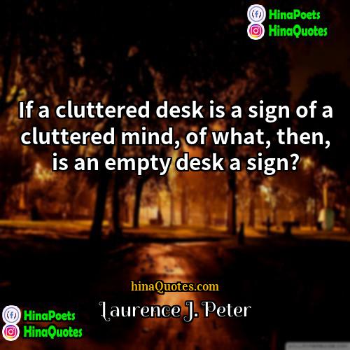 Laurence J Peter Quotes | If a cluttered desk is a sign